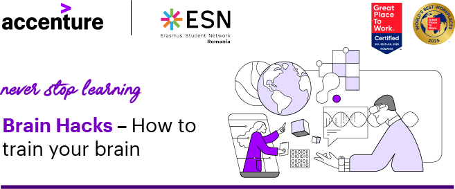 Never stop learning. Brain Hacks - How to train your brain. Accenture and ESN Romania
